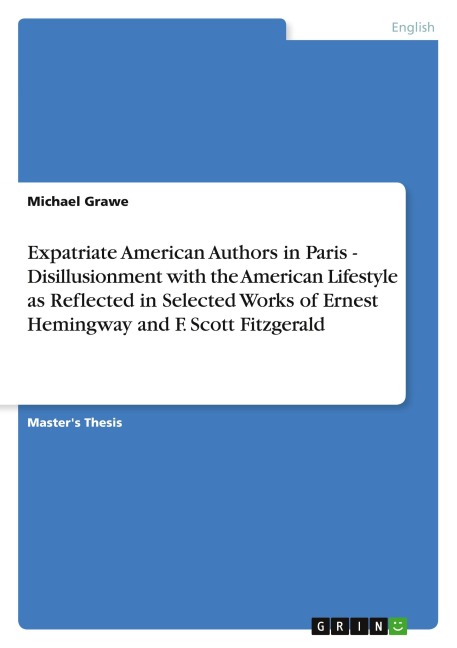 Expatriate American Authors in Paris - Disillusionment with the American Lifestyle as Reflected in Selected Works of Ernest Hemingway and F. Scott Fitzgerald