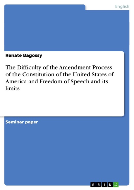 The Difficulty of the Amendment Process of the Constitution of the United States of America and Freedom of Speech and its limits