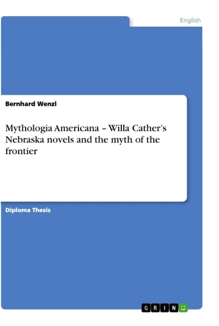 Mythologia Americana - Willa Cathers Nebraska novels and the myth of the frontier