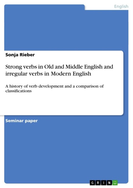 Strong verbs in Old and Middle English and irregular verbs in Modern English: A history of verb development and a comparison of classifications
