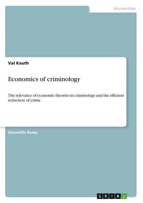 Economics of criminology: The relevance of economic theories in criminology and the efficient reduction of crime