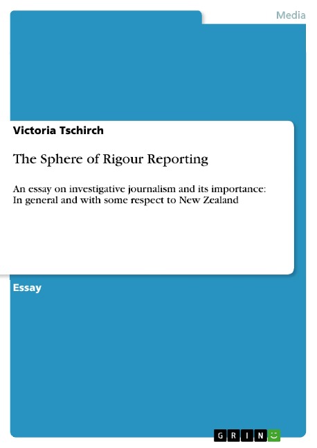 The Sphere of Rigour Reporting: An essay on investigative journalism and its importance: In general and with some respect to New Zealand