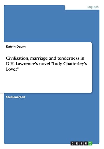 Civilisation, marriage and tenderness in D.H. Lawrence's novel "Lady Chatterley's Lover"