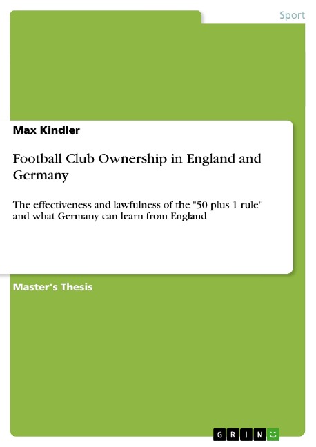 Football Club Ownership in England and Germany: The effectiveness and lawfulness of the 50 plus 1 rule and what Germany can learn from England