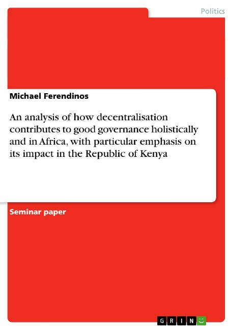 An analysis of how decentralisation contributes to good governance holistically and in Africa, with particular emphasis on its impact in the Republic of Kenya