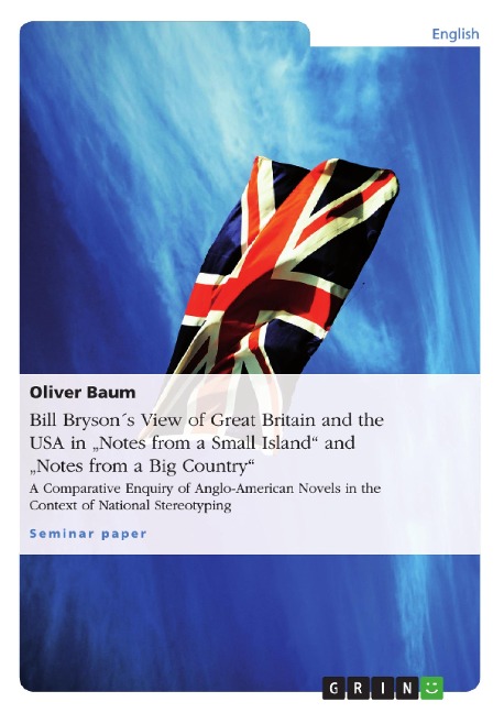 Bill Bryson´s View of Great Britain and the USA in Notes from a Small Island and Notes from a Big Country: A Comparative Enquiry of Anglo-American Novels in the Context of National Stereotyping