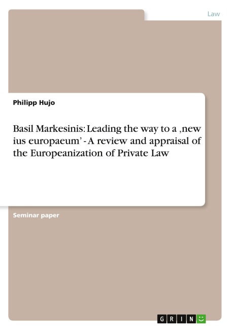 Basil Markesinis: Leading the way to a new ius europaeum -  A review and appraisal of the Europeanization of Private Law