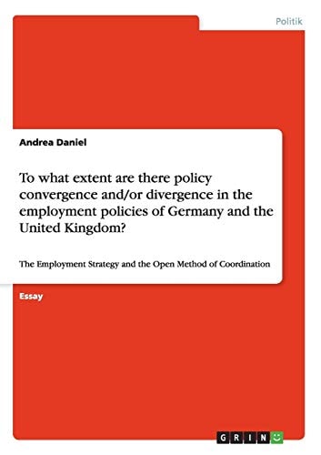 To what extent are there policy convergence and/or divergence in the employment policies of Germany and the United Kingdom? The Employment Strategy and the Open Method of Coordination