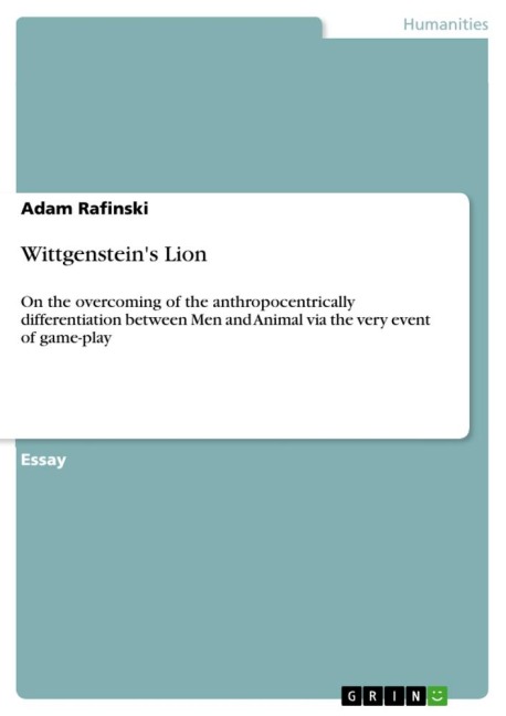 Wittgensteins Lion: On the overcoming of the anthropocentrically differentiation between Men and Animal via the very event of game-play