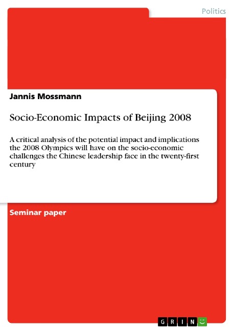 Socio-Economic Impacts of Beijing 2008: A critical analysis of the potential impact and implications the 2008 Olympics will have on the socio-economic challenges the Chinese leadership face in the twenty-first century