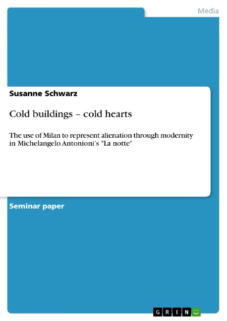 Cold buildings - cold hearts: The use of Milan to represent alienation through modernity in Michelangelo Antonionis La notte