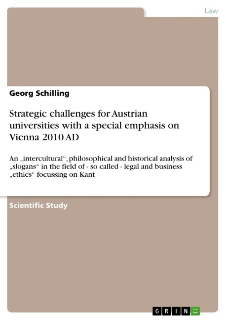 Strategic challenges for Austrian universities with a special emphasis on Vienna 2010 AD: An intercultural, philosophical and historical analysis of slogans in the field of - so called - legal and business ethics focussing on Kant