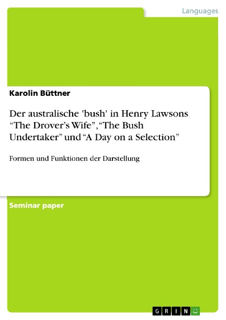 Der australische bush in Henry Lawsons The Drovers Wife, The Bush Undertaker und A Day on a Selection: Formen und Funktionen der Darstellung
