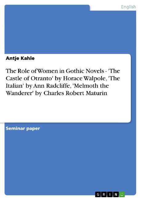 The Role of Women in Gothic Novels - The Castle of Otranto by Horace Walpole, The Italian by Ann Radcliffe, Melmoth the Wanderer by Charles Robert Maturin