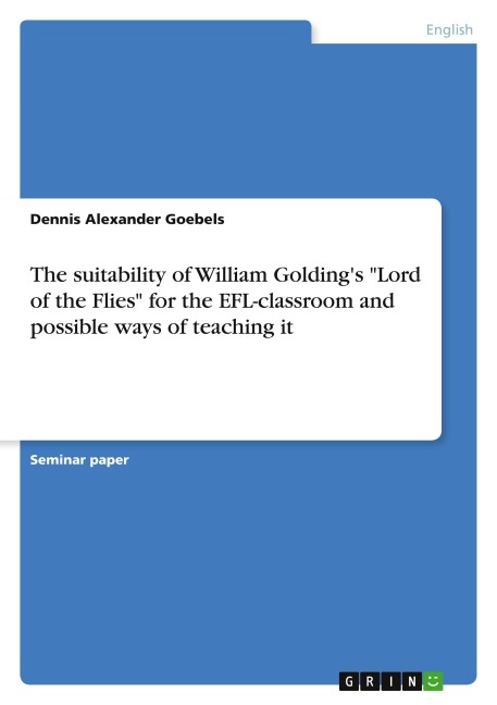 The suitability of William Goldings Lord of the Flies for the EFL-classroom and possible ways of teaching it