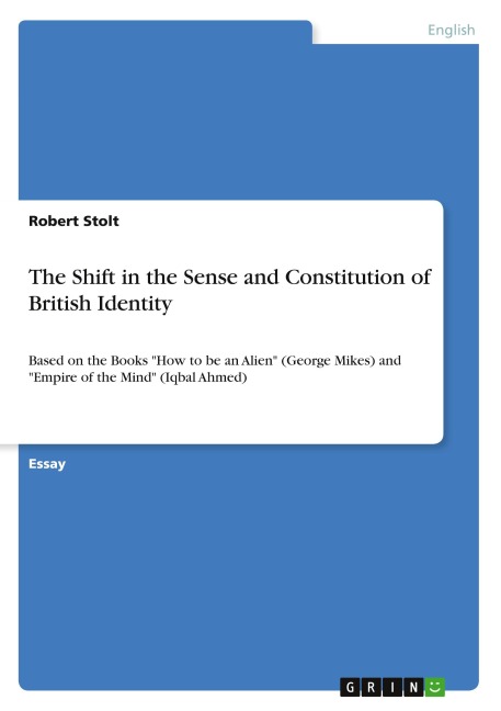 The Shift in the Sense and Constitution of British Identity: Based on the Books How to be an Alien (George Mikes) and Empire of the Mind (Iqbal Ahmed)