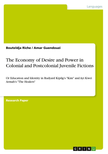 The Economy of Desire and Power in Colonial and Postcolonial Juvenile Fictions: Or Education and Identity in Rudyard Kipilgs Kim and Ayi Kwei Armahs The Healers