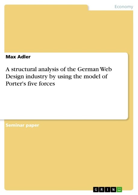 A structural analysis of the German Web Design industry by using the model of Porters five forces