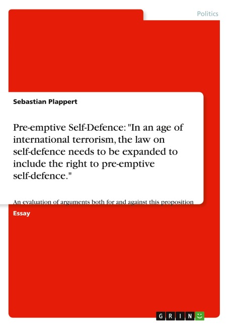 Pre-emptive Self-Defence: In an age of international terrorism, the law on self-defence needs to be expanded to include the right to pre-emptive self-defence.: An evaluation of arguments both for and against this proposition
