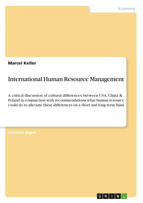 International Human Resource Management: A critical discussion of cultural differences between USA, China & Poland in conjunction with recommendations what human resource could do to alleviate these differences on a short and long term basis