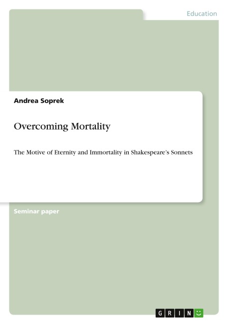 Overcoming Mortality: The Motive of Eternity and Immortality in Shakespeares Sonnets
