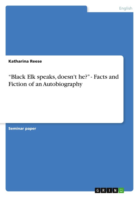Black Elk speaks, doesnt he? - Facts and Fiction of an Autobiography