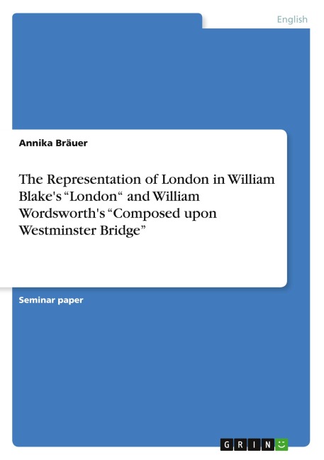 The Representation of London in William Blakes London and William Wordsworths  Composed upon Westminster Bridge