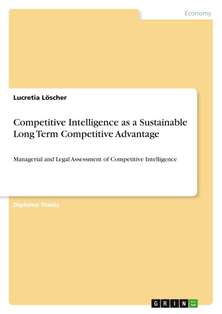 Competitive Intelligence as a Sustainable Long Term Competitive Advantage: Managerial and Legal Assessment of Competitive Intelligence