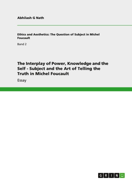 The Interplay of Power, Knowledge and the Self - Subject and the Art of Telling the Truth in Michel Foucault
