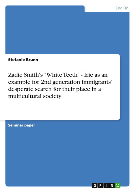 Zadie Smiths White Teeth - Irie as an example for 2nd generation immigrants desperate search for their place in a multicultural society