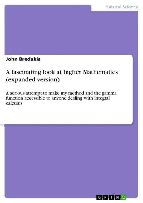 A fascinating look at higher Mathematics (expanded version): A serious attempt to make my method and the gamma function accessible to anyone dealing with integral calculus