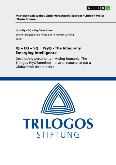 IQ + EQ + SQ = PsyQ - The Integrally Emerging Intelligence: Developing personality - Acting humanly: The Trilogos-PsyQ®method - also a resource to put a Global Ethic into practice
