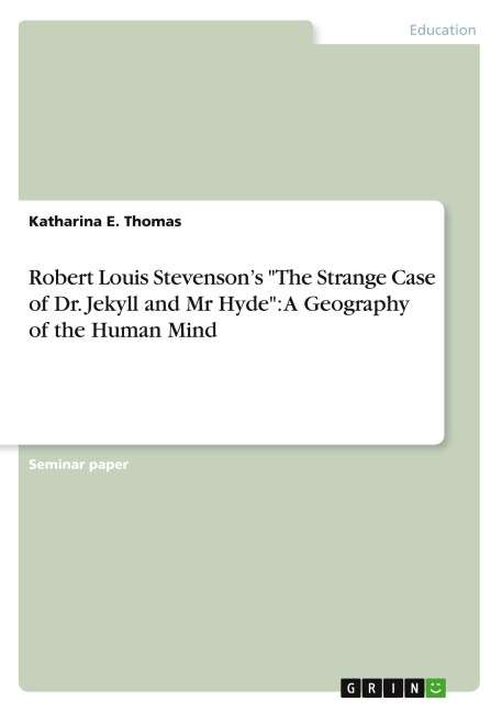Robert Louis Stevensons The Strange Case of Dr. Jekyll and Mr Hyde: A Geography of the Human Mind