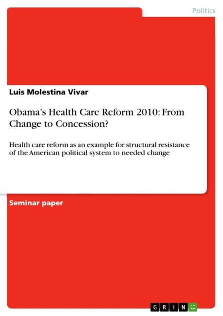 Obamas Health Care Reform 2010: From Change to Concession?: Health care reform as an example for structural resistance of the American political system to needed change