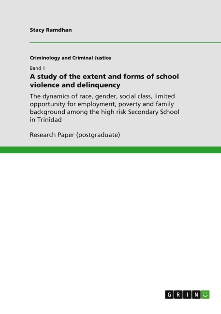 A study of the extent and forms of school violence and delinquency: The dynamics of race, gender, social class, limited opportunity for employment, poverty and family background among the high risk Secondary School in Trinidad