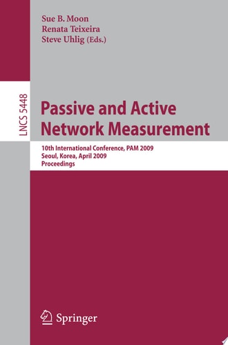 Passive and Active Network Measurement 10th International Conference, PAM 2009, Seoul, Korea, April 1-3, 2009, Proceedings