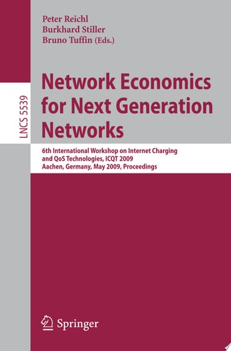 Network Economics for Next Generation Networks 6th International Workshop on Internet Charging and QoS Technologies, ICQT 2009, Aachen, Germany, May 11-15, 2009, Proceedings