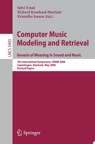 Computer Music Modeling and Retrieval. Genesis of Meaning in Sound and Music 5th International Symposium, CMMR 2008 Copenhagen, Denmark, May 19-23, 2008 Revised Papers