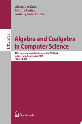 Algebra and Coalgebra in Computer Science Third International Conference, CALCO 2009, Udine, Italy, September 7-10, 2009, Proceedings