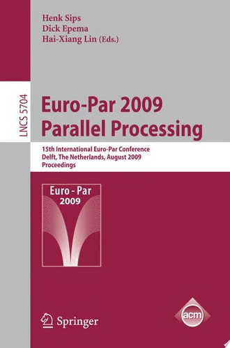 Euro-Par 2009 - Parallel Processing 15th International Euro-Par Conference, Delft, The Netherlands, August 25-28, 2009, Proceedings