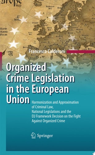 Organized Crime Legislation in the European Union Harmonization and Approximation of Criminal Law, National Legislations and the EU Framework Decision on the Fight Against Organized Crime