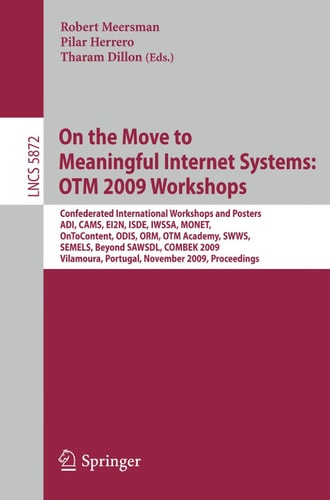 On the Move to Meaningful Internet Systems: OTM 2009 Workshops Confederated International Workshops and Posters, ADI, CAMS, EI2N, ISDE, IWSSA, MONET, OnToContent, ODIS, ORM, OTM Academy, SWWS, SEMELS, Beyond SAWSDL, and Combek 2009, Vilamoura, Portugal, N