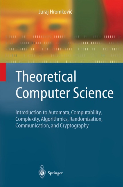 Theoretical Computer Science: Introduction to Automata, Computability, Complexity, Algorithmics, Randomization, Communication, and Cryptography