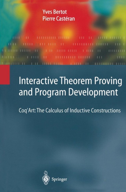 Interactive Theorem Proving and Program Development: CoqArt: The Calculus of Inductive Constructions