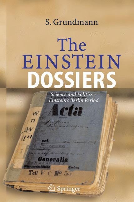 The Einstein Dossiers: Science and Politics - Einsteins Berlin Period with an Appendix on Einsteins FBI File