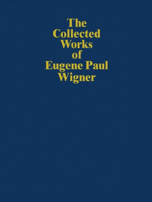 The Collected Works of Eugene Paul Wigner: Historical, Philosophical, and Socio-Political Papers. Historical and Biographical Reflections and Syntheses