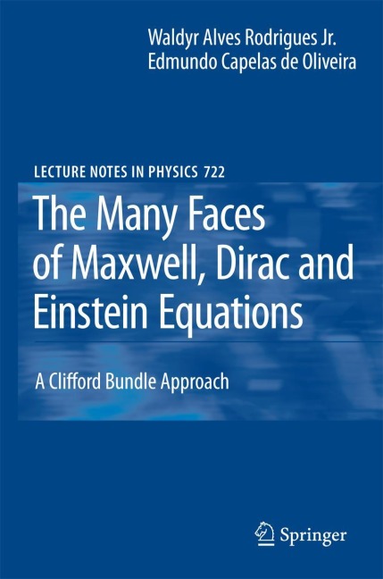 The Many Faces of Maxwell, Dirac and Einstein Equations: A Clifford Bundle Approach