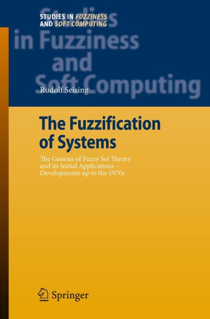 The Fuzzification of Systems: The Genesis of Fuzzy Set Theory and its Initial Applications - Developments up to the 1970s