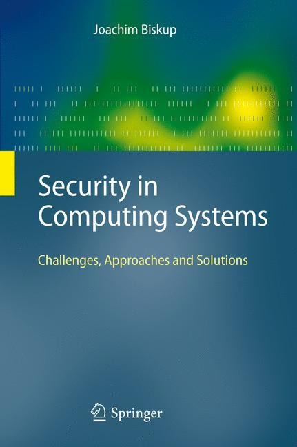 Security in Computing Systems: Challenges, Approaches and Solutions