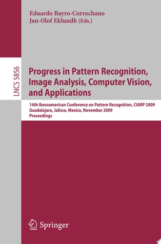 Progress in Pattern Recognition, Image Analysis, Computer Vision, and Applications 14th Iberoamerican Conference on Pattern Recognition, CIARP 2009, Guadalajara, Jalisco, México, November 15-18, 2009. Proceedings